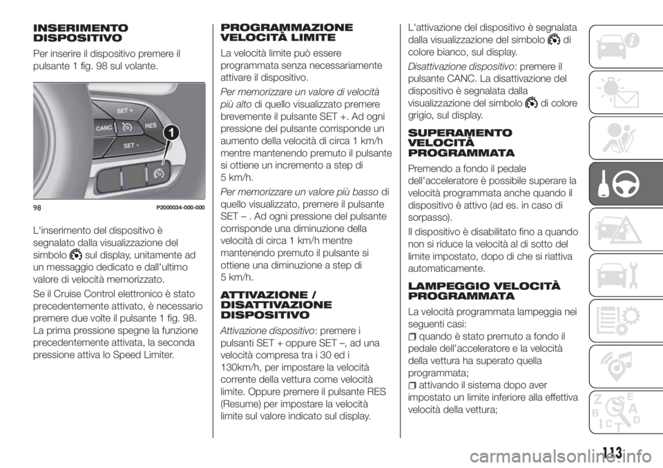 FIAT TIPO 4DOORS 2018 Libretto Uso Manutenzione (in Italian) L'inserimento del dispositivo è
segnalato dalla visualizzazione del
simbolo
sul display, unitamente ad
un messaggio dedicato e dall'ultimo
valore di velocità memorizzato.
Se il Cruise Contro FIAT TIPO 4DOORS 2018 Libretto Uso Manutenzione (in Italian) L'inserimento del dispositivo è
segnalato dalla visualizzazione del
simbolo
sul display, unitamente ad
un messaggio dedicato e dall'ultimo
valore di velocità memorizzato.
Se il Cruise Contro