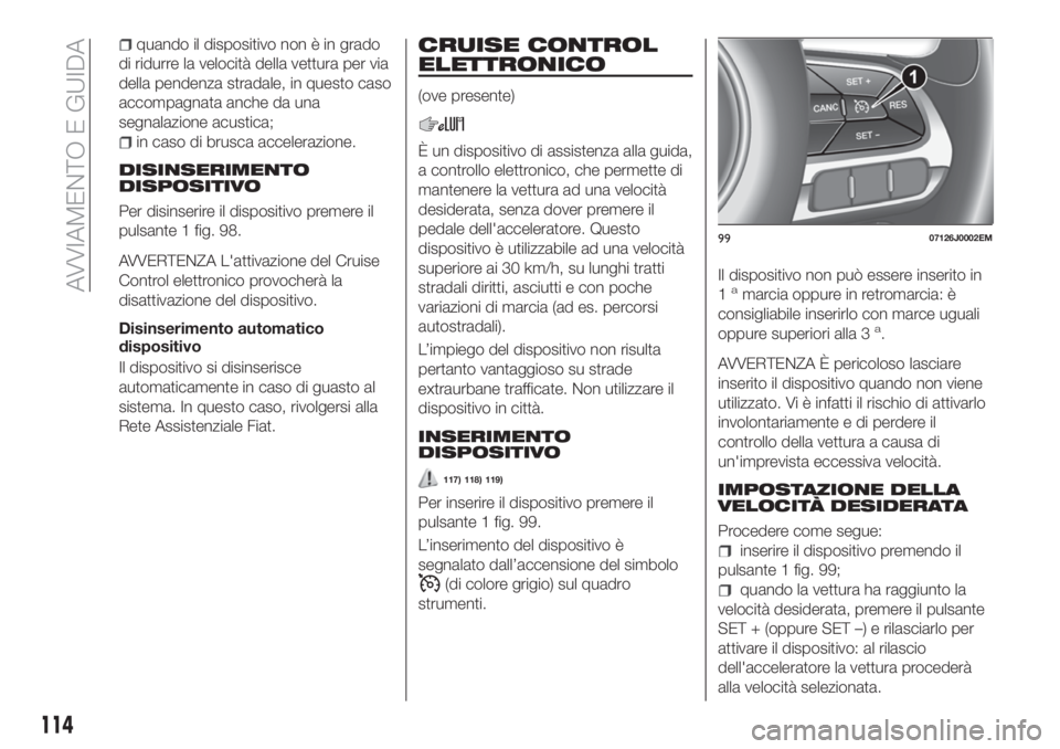 FIAT TIPO 4DOORS 2018 Libretto Uso Manutenzione (in Italian) quando il dispositivo non è in grado
di ridurre la velocità della vettura per via
della pendenza stradale, in questo caso
accompagnata anche da una
segnalazione acustica;
in caso di brusca acceleraz FIAT TIPO 4DOORS 2018 Libretto Uso Manutenzione (in Italian) quando il dispositivo non è in grado
di ridurre la velocità della vettura per via
della pendenza stradale, in questo caso
accompagnata anche da una
segnalazione acustica;
in caso di brusca acceleraz