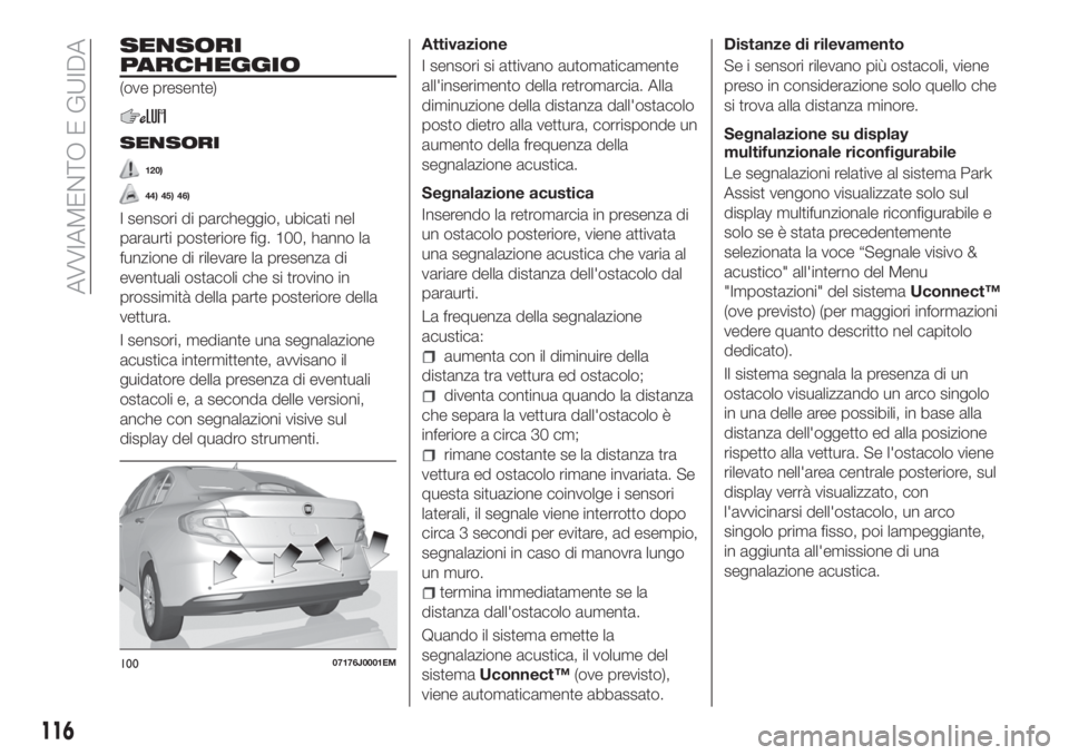 FIAT TIPO 4DOORS 2018 Libretto Uso Manutenzione (in Italian) SENSORI
PARCHEGGIO
(ove presente)
SENSORI
120)
44) 45) 46)
I sensori di parcheggio, ubicati nel
paraurti posteriore fig. 100, hanno la
funzione di rilevare la presenza di
eventuali ostacoli che si tro FIAT TIPO 4DOORS 2018 Libretto Uso Manutenzione (in Italian) SENSORI
PARCHEGGIO
(ove presente)
SENSORI
120)
44) 45) 46)
I sensori di parcheggio, ubicati nel
paraurti posteriore fig. 100, hanno la
funzione di rilevare la presenza di
eventuali ostacoli che si tro