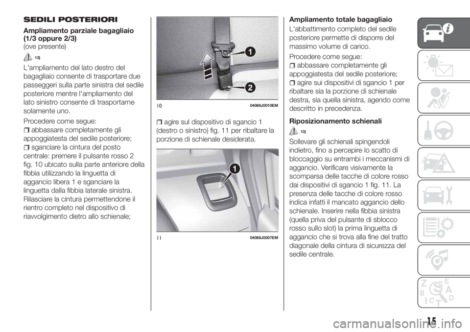 FIAT TIPO 4DOORS 2018 Libretto Uso Manutenzione (in Italian) SEDILI POSTERIORI
Ampliamento parziale bagagliaio
(1/3 oppure 2/3)
(ove presente)
13)
L'ampliamento del lato destro del
bagagliaio consente di trasportare due
passeggeri sulla parte sinistra del s FIAT TIPO 4DOORS 2018 Libretto Uso Manutenzione (in Italian) SEDILI POSTERIORI
Ampliamento parziale bagagliaio
(1/3 oppure 2/3)
(ove presente)
13)
L'ampliamento del lato destro del
bagagliaio consente di trasportare due
passeggeri sulla parte sinistra del s