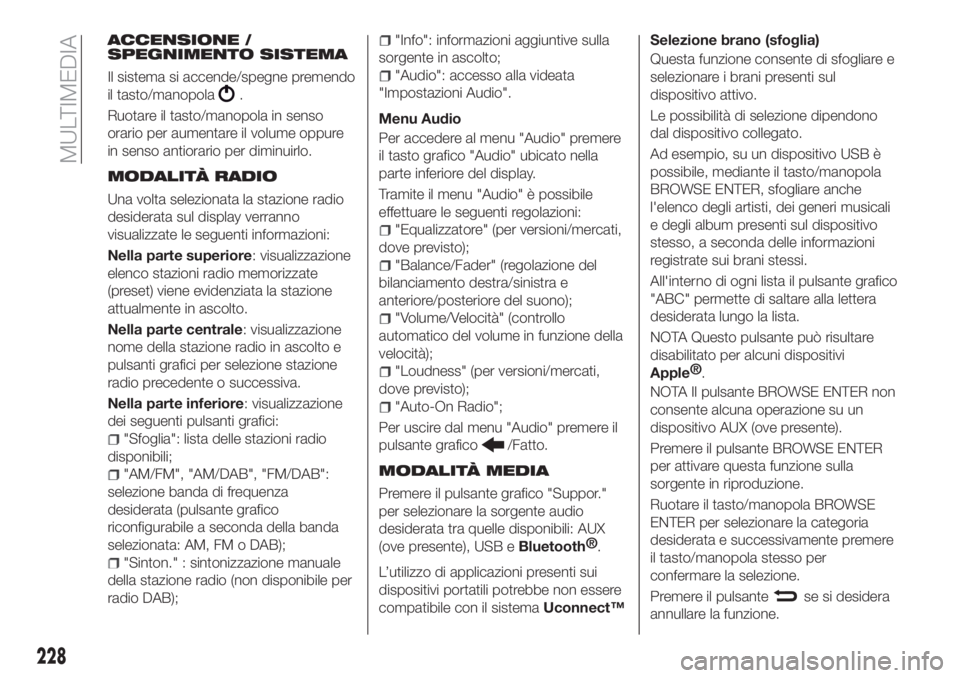 FIAT TIPO 4DOORS 2018 Libretto Uso Manutenzione (in Italian) ACCENSIONE /
SPEGNIMENTO SISTEMA
Il sistema si accende/spegne premendo
il tasto/manopola
.
Ruotare il tasto/manopola in senso
orario per aumentare il volume oppure
in senso antiorario per diminuirlo.
FIAT TIPO 4DOORS 2018 Libretto Uso Manutenzione (in Italian) ACCENSIONE /
SPEGNIMENTO SISTEMA
Il sistema si accende/spegne premendo
il tasto/manopola
.
Ruotare il tasto/manopola in senso
orario per aumentare il volume oppure
in senso antiorario per diminuirlo.