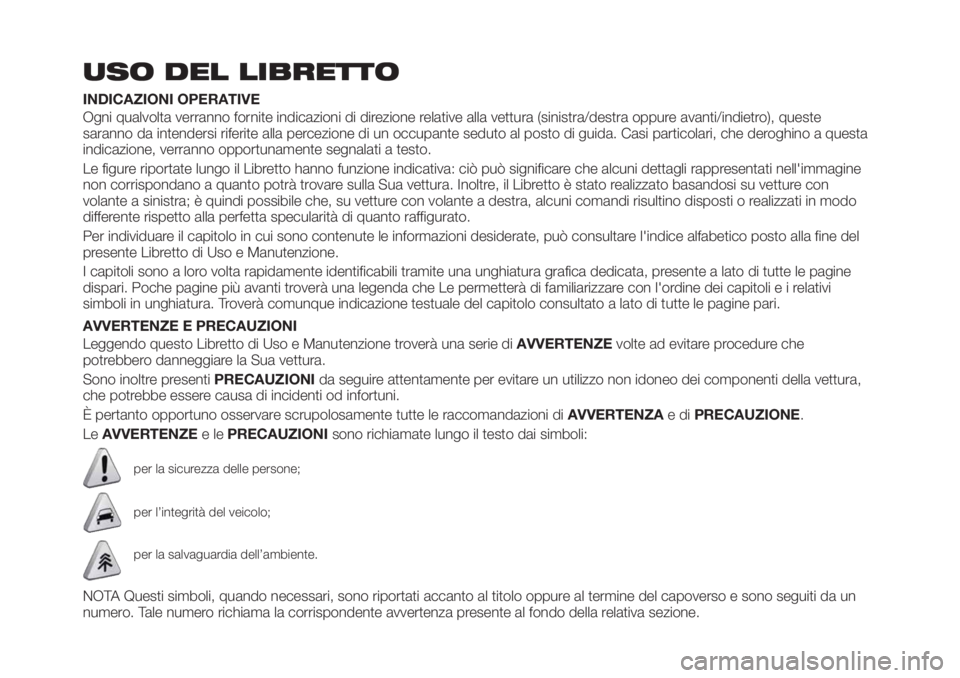 FIAT TIPO 4DOORS 2018 Libretto Uso Manutenzione (in Italian) USO DEL LIBRETTO
INDICAZIONI OPERATIVE
Ogni qualvolta verranno fornite indicazioni di direzione relative alla vettura (sinistra/destra oppure avanti/indietro), queste
saranno da intendersi riferite al FIAT TIPO 4DOORS 2018 Libretto Uso Manutenzione (in Italian) USO DEL LIBRETTO
INDICAZIONI OPERATIVE
Ogni qualvolta verranno fornite indicazioni di direzione relative alla vettura (sinistra/destra oppure avanti/indietro), queste
saranno da intendersi riferite al