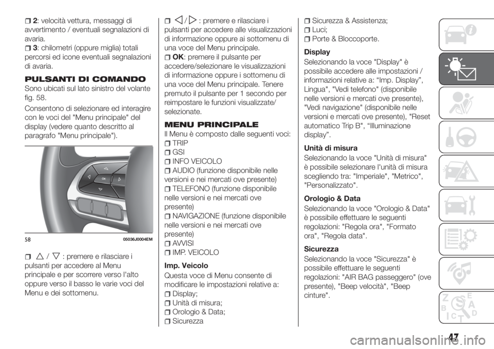 FIAT TIPO 4DOORS 2018 Libretto Uso Manutenzione (in Italian) 2: velocità vettura, messaggi di
avvertimento / eventuali segnalazioni di
avaria.
3: chilometri (oppure miglia) totali
percorsi ed icone eventuali segnalazioni
di avaria.
PULSANTI DI COMANDO
Sono ubi FIAT TIPO 4DOORS 2018 Libretto Uso Manutenzione (in Italian) 2: velocità vettura, messaggi di
avvertimento / eventuali segnalazioni di
avaria.
3: chilometri (oppure miglia) totali
percorsi ed icone eventuali segnalazioni
di avaria.
PULSANTI DI COMANDO
Sono ubi
