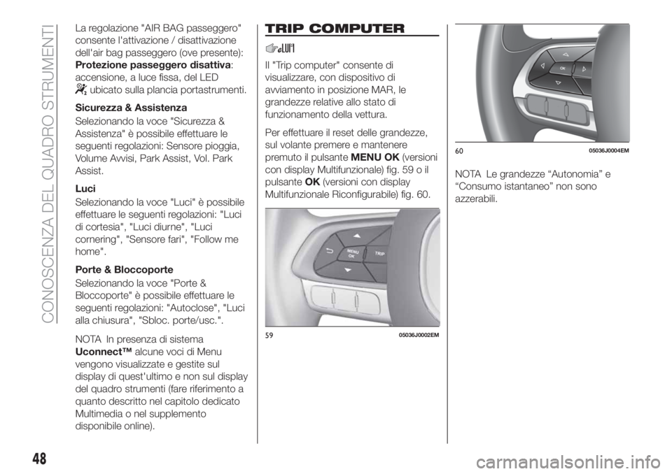 FIAT TIPO 4DOORS 2018 Libretto Uso Manutenzione (in Italian) La regolazione "AIR BAG passeggero"
consente l'attivazione / disattivazione
dell'air bag passeggero (ove presente):
Protezione passeggero disattiva:
accensione, a luce fissa, del LED
u FIAT TIPO 4DOORS 2018 Libretto Uso Manutenzione (in Italian) La regolazione "AIR BAG passeggero"
consente l'attivazione / disattivazione
dell'air bag passeggero (ove presente):
Protezione passeggero disattiva:
accensione, a luce fissa, del LED
u