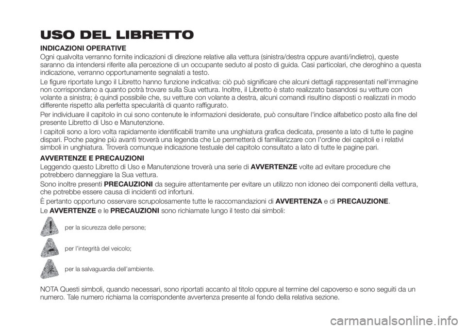 FIAT TIPO 4DOORS 2018 Libretto Uso Manutenzione (in Italian) USO DEL LIBRETTO
INDICAZIONI OPERATIVE
Ogni qualvolta verranno fornite indicazioni di direzione relative alla vettura (sinistra/destra oppure avanti/indietro), queste
saranno da intendersi riferite al FIAT TIPO 4DOORS 2018 Libretto Uso Manutenzione (in Italian) USO DEL LIBRETTO
INDICAZIONI OPERATIVE
Ogni qualvolta verranno fornite indicazioni di direzione relative alla vettura (sinistra/destra oppure avanti/indietro), queste
saranno da intendersi riferite al