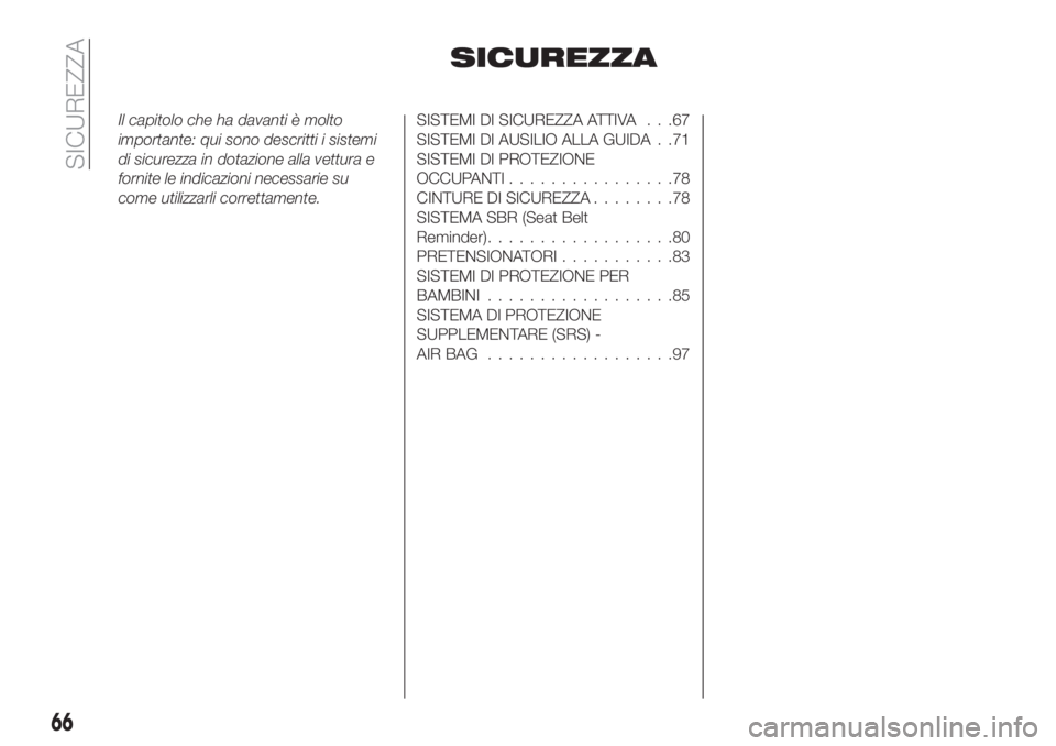 FIAT TIPO 4DOORS 2018 Libretto Uso Manutenzione (in Italian) SICUREZZA
Il capitolo che ha davanti è molto
importante: qui sono descritti i sistemi
di sicurezza in dotazione alla vettura e
fornite le indicazioni necessarie su
come utilizzarli correttamente.SIST FIAT TIPO 4DOORS 2018 Libretto Uso Manutenzione (in Italian) SICUREZZA
Il capitolo che ha davanti è molto
importante: qui sono descritti i sistemi
di sicurezza in dotazione alla vettura e
fornite le indicazioni necessarie su
come utilizzarli correttamente.SIST