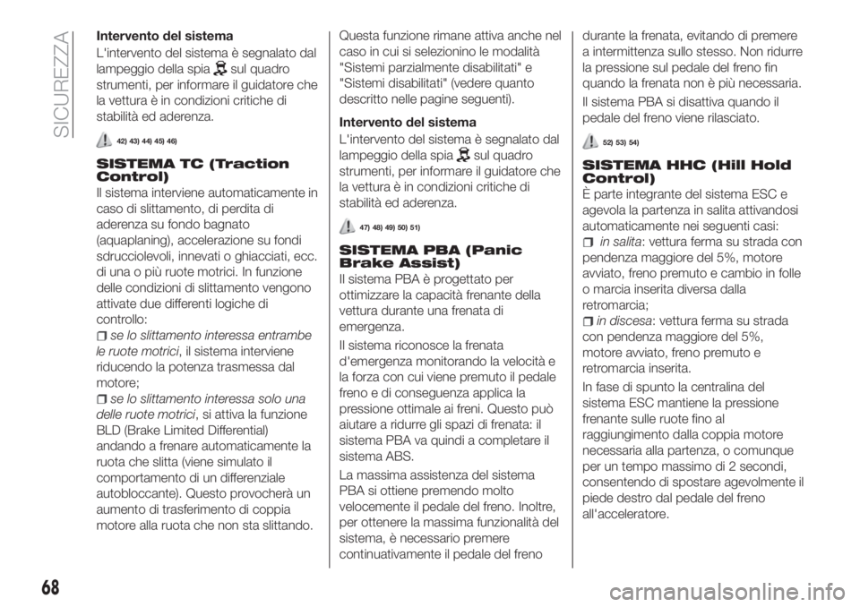 FIAT TIPO 4DOORS 2018 Libretto Uso Manutenzione (in Italian) Intervento del sistema
L'intervento del sistema è segnalato dal
lampeggio della spia
sul quadro
strumenti, per informare il guidatore che
la vettura è in condizioni critiche di
stabilità ed ade FIAT TIPO 4DOORS 2018 Libretto Uso Manutenzione (in Italian) Intervento del sistema
L'intervento del sistema è segnalato dal
lampeggio della spia
sul quadro
strumenti, per informare il guidatore che
la vettura è in condizioni critiche di
stabilità ed ade