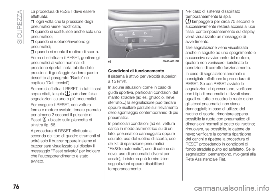 FIAT TIPO 4DOORS 2018 Libretto Uso Manutenzione (in Italian) La procedura di RESET deve essere
effettuata:
ogni volta che la pressione degli
pneumatici viene modificata;
quando si sostituisce anche solo uno
pneumatico;
quando si ruotano/invertono gli
pneumatici FIAT TIPO 4DOORS 2018 Libretto Uso Manutenzione (in Italian) La procedura di RESET deve essere
effettuata:
ogni volta che la pressione degli
pneumatici viene modificata;
quando si sostituisce anche solo uno
pneumatico;
quando si ruotano/invertono gli
pneumatici