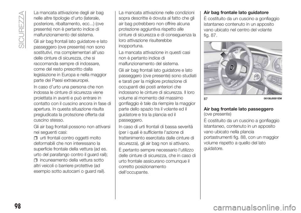 FIAT TIPO 4DOORS 2018 Libretto Uso Manutenzione (in Italian) La mancata attivazione degli air bag
nelle altre tipologie d'urto (laterale,
posteriore, ribaltamento, ecc...) (ove
presente) non è pertanto indice di
malfunzionamento del sistema.
Gli air bag fr FIAT TIPO 4DOORS 2018 Libretto Uso Manutenzione (in Italian) La mancata attivazione degli air bag
nelle altre tipologie d'urto (laterale,
posteriore, ribaltamento, ecc...) (ove
presente) non è pertanto indice di
malfunzionamento del sistema.
Gli air bag fr