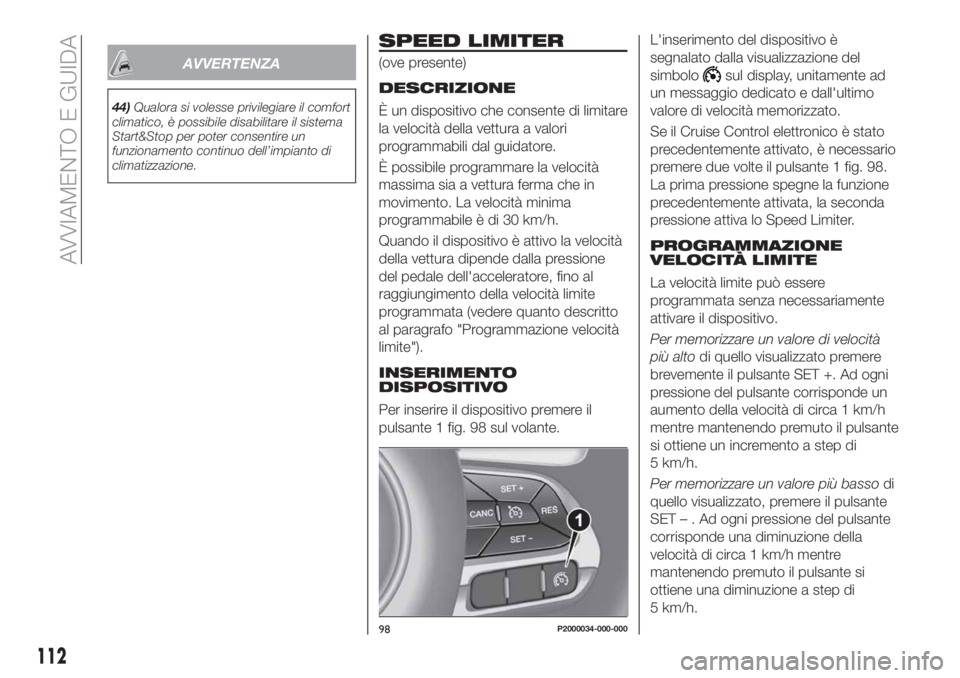 FIAT TIPO 4DOORS 2020  Libretto Uso Manutenzione (in Italian) AVVERTENZA
44)Qualora si volesse privilegiare il comfort
climatico, è possibile disabilitare il sistema
Start&Stop per poter consentire un
funzionamento continuo dell’impianto di
climatizzazione.
S