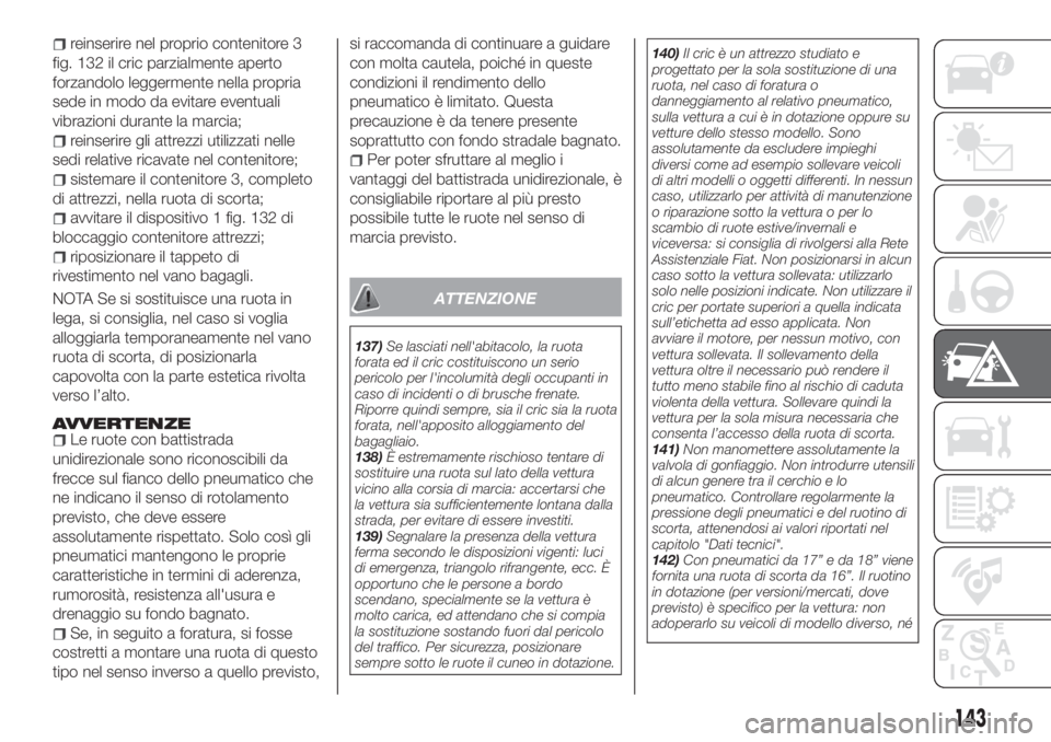 FIAT TIPO 4DOORS 2019  Libretto Uso Manutenzione (in Italian) reinserire nel proprio contenitore 3
fig. 132 il cric parzialmente aperto
forzandolo leggermente nella propria
sede in modo da evitare eventuali
vibrazioni durante la marcia;
reinserire gli attrezzi u