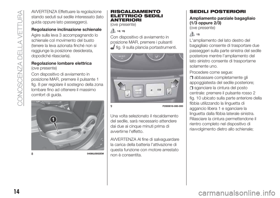 FIAT TIPO 4DOORS 2019  Libretto Uso Manutenzione (in Italian) AVVERTENZA Effettuare la regolazione
stando seduti sul sedile interessato (lato
guida oppure lato passeggero).
Regolazione inclinazione schienale
Agire sulla leva 3 accompagnando lo
schienale col movi