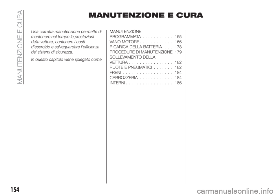 FIAT TIPO 4DOORS 2020  Libretto Uso Manutenzione (in Italian) MANUTENZIONE E CURA
Una corretta manutenzione permette di
mantenere nel tempo le prestazioni
della vettura, contenere i costi
d'esercizio e salvaguardare l'efficienza
dei sistemi di sicurezza.