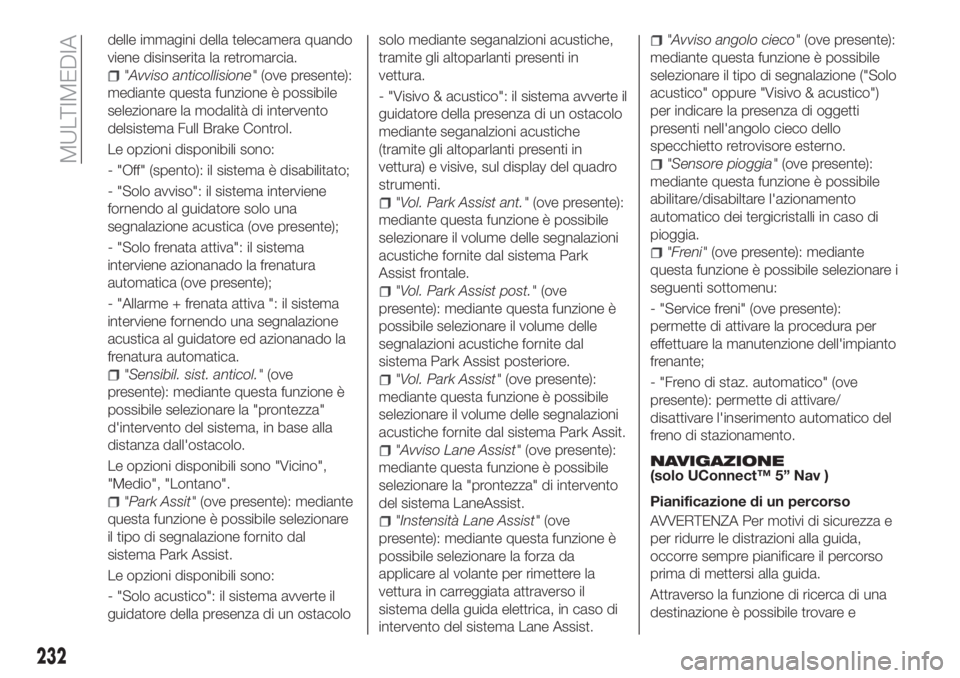 FIAT TIPO 4DOORS 2020  Libretto Uso Manutenzione (in Italian) delle immagini della telecamera quando
viene disinserita la retromarcia.
"Avviso anticollisione"(ove presente):
mediante questa funzione è possibile
selezionare la modalità di intervento
del