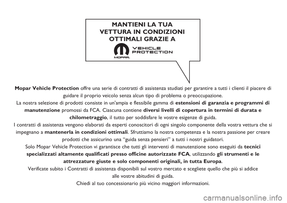 FIAT TIPO 4DOORS 2020  Libretto Uso Manutenzione (in Italian) Mopar Vehicle Protectionoffre una serie di contratti di assistenza studiati per garantire a tutti i clienti il piacere di
guidare il proprio veicolo senza alcun tipo di problema o preoccupazione.
La n