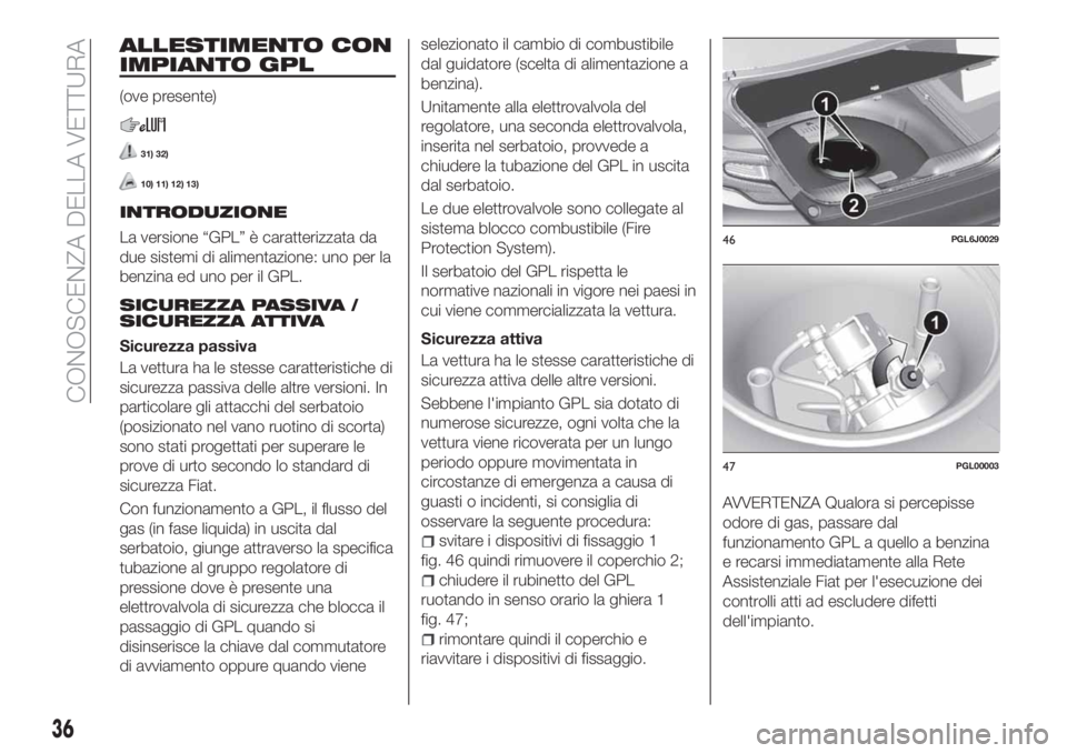 FIAT TIPO 4DOORS 2019  Libretto Uso Manutenzione (in Italian) ALLESTIMENTO CON
IMPIANTO GPL
(ove presente)
31) 32)
10) 11) 12) 13)
INTRODUZIONE
La versione “GPL” è caratterizzata da
due sistemi di alimentazione: uno per la
benzina ed uno per il GPL.
SICUREZ