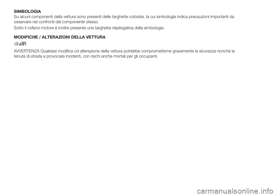 FIAT TIPO 4DOORS 2020  Libretto Uso Manutenzione (in Italian) SIMBOLOGIA
Su alcuni componenti della vettura sono presenti delle targhette colorate, la cui simbologia indica precauzioni importanti da
osservare nei confronti del componente stesso.
Sotto il cofano 