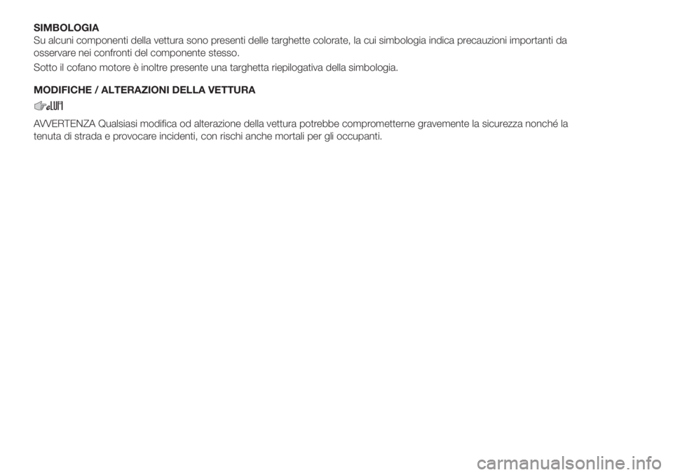 FIAT TIPO 4DOORS 2019 Libretto Uso Manutenzione (in Italian) SIMBOLOGIA
Su alcuni componenti della vettura sono presenti delle targhette colorate, la cui simbologia indica precauzioni importanti da
osservare nei confronti del componente stesso.
Sotto il cofano FIAT TIPO 4DOORS 2019 Libretto Uso Manutenzione (in Italian) SIMBOLOGIA
Su alcuni componenti della vettura sono presenti delle targhette colorate, la cui simbologia indica precauzioni importanti da
osservare nei confronti del componente stesso.
Sotto il cofano