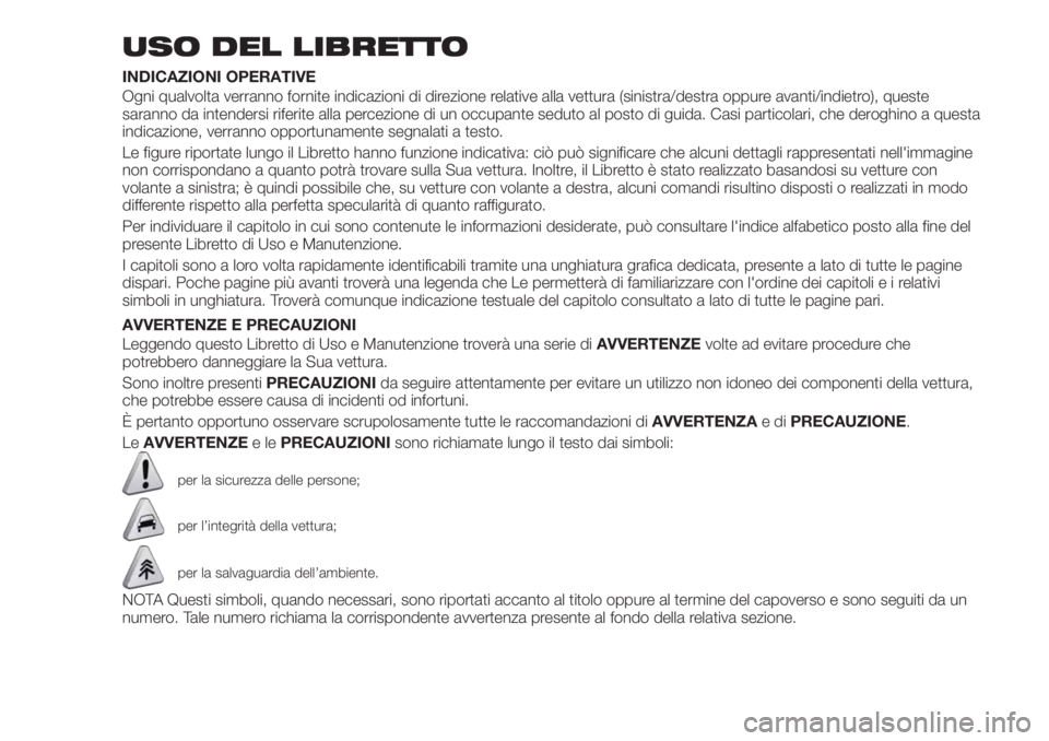 FIAT TIPO 4DOORS 2019 Libretto Uso Manutenzione (in Italian) USO DEL LIBRETTO
INDICAZIONI OPERATIVE
Ogni qualvolta verranno fornite indicazioni di direzione relative alla vettura (sinistra/destra oppure avanti/indietro), queste
saranno da intendersi riferite al FIAT TIPO 4DOORS 2019 Libretto Uso Manutenzione (in Italian) USO DEL LIBRETTO
INDICAZIONI OPERATIVE
Ogni qualvolta verranno fornite indicazioni di direzione relative alla vettura (sinistra/destra oppure avanti/indietro), queste
saranno da intendersi riferite al