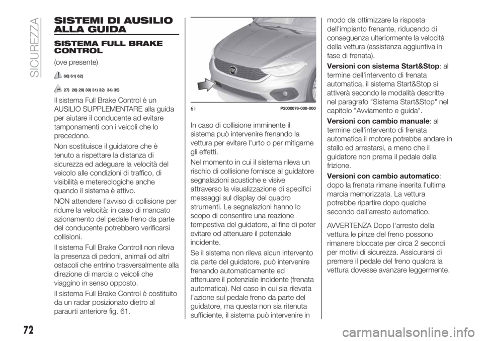 FIAT TIPO 4DOORS 2020 Libretto Uso Manutenzione (in Italian) SISTEMI DI AUSILIO
ALLA GUIDA
SISTEMA FULL BRAKE
CONTROL
(ove presente)
60) 61) 62)
27) 28) 29) 30) 31) 32) 34) 35)
Il sistema Full Brake Control è un
AUSILIO SUPPLEMENTARE alla guida
per aiutare il FIAT TIPO 4DOORS 2020 Libretto Uso Manutenzione (in Italian) SISTEMI DI AUSILIO
ALLA GUIDA
SISTEMA FULL BRAKE
CONTROL
(ove presente)
60) 61) 62)
27) 28) 29) 30) 31) 32) 34) 35)
Il sistema Full Brake Control è un
AUSILIO SUPPLEMENTARE alla guida
per aiutare il