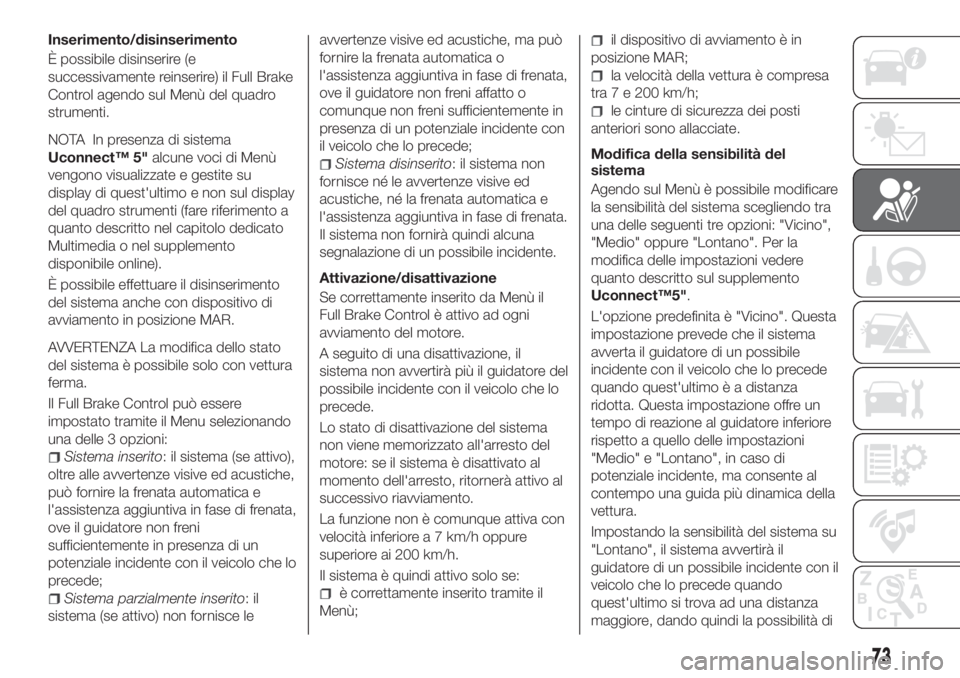FIAT TIPO 4DOORS 2019  Libretto Uso Manutenzione (in Italian) Inserimento/disinserimento
È possibile disinserire (e
successivamente reinserire) il Full Brake
Control agendo sul Menù del quadro
strumenti.
NOTA In presenza di sistema
Uconnect™ 5"alcune voc