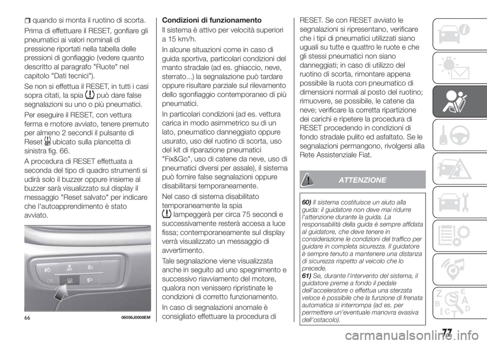 FIAT TIPO 4DOORS 2020 Libretto Uso Manutenzione (in Italian) quando si monta il ruotino di scorta.
Prima di effettuare il RESET, gonfiare gli
pneumatici ai valori nominali di
pressione riportati nella tabella delle
pressioni di gonfiaggio (vedere quanto
descrit FIAT TIPO 4DOORS 2020 Libretto Uso Manutenzione (in Italian) quando si monta il ruotino di scorta.
Prima di effettuare il RESET, gonfiare gli
pneumatici ai valori nominali di
pressione riportati nella tabella delle
pressioni di gonfiaggio (vedere quanto
descrit