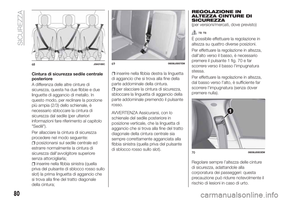 FIAT TIPO 4DOORS 2020 Libretto Uso Manutenzione (in Italian) Cintura di sicurezza sedile centrale
posteriore
A differenza delle altre cinture di
sicurezza, questa ha due fibbie e due
linguette di aggancio di metallo. In
questo modo, per reclinare la porzione
pi FIAT TIPO 4DOORS 2020 Libretto Uso Manutenzione (in Italian) Cintura di sicurezza sedile centrale
posteriore
A differenza delle altre cinture di
sicurezza, questa ha due fibbie e due
linguette di aggancio di metallo. In
questo modo, per reclinare la porzione
pi