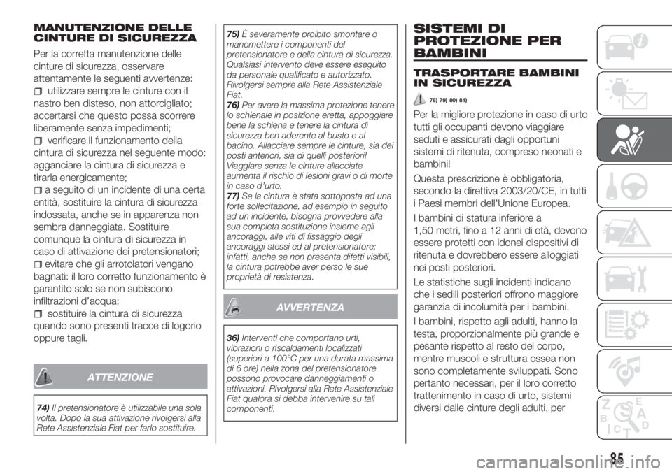 FIAT TIPO 4DOORS 2020 Libretto Uso Manutenzione (in Italian) MANUTENZIONE DELLE
CINTURE DI SICUREZZA
Per la corretta manutenzione delle
cinture di sicurezza, osservare
attentamente le seguenti avvertenze:
utilizzare sempre le cinture con il
nastro ben disteso, FIAT TIPO 4DOORS 2020 Libretto Uso Manutenzione (in Italian) MANUTENZIONE DELLE
CINTURE DI SICUREZZA
Per la corretta manutenzione delle
cinture di sicurezza, osservare
attentamente le seguenti avvertenze:
utilizzare sempre le cinture con il
nastro ben disteso,
