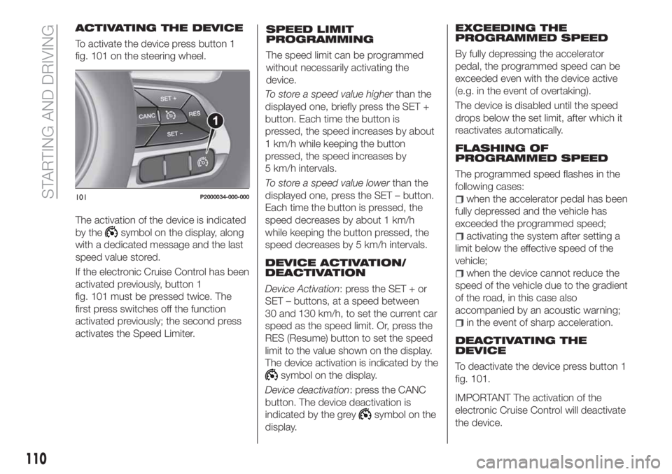 FIAT TIPO 4DOORS 2018 Owner handbook (in English) ACTIVATING THE DEVICE
To activate the device press button 1
fig. 101 on the steering wheel.
The activation of the device is indicated
by the
symbol on the display, along
with a dedicated message and t FIAT TIPO 4DOORS 2018 Owner handbook (in English) ACTIVATING THE DEVICE
To activate the device press button 1
fig. 101 on the steering wheel.
The activation of the device is indicated
by the
symbol on the display, along
with a dedicated message and t