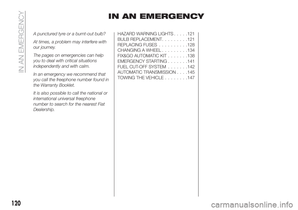 FIAT TIPO 4DOORS 2018 Owner handbook (in English) IN AN EMERGENCY
A punctured tyre or a burnt-out bulb?
At times, a problem may interfere with
our journey.
The pages on emergencies can help
you to deal with critical situations
independently and with FIAT TIPO 4DOORS 2018 Owner handbook (in English) IN AN EMERGENCY
A punctured tyre or a burnt-out bulb?
At times, a problem may interfere with
our journey.
The pages on emergencies can help
you to deal with critical situations
independently and with