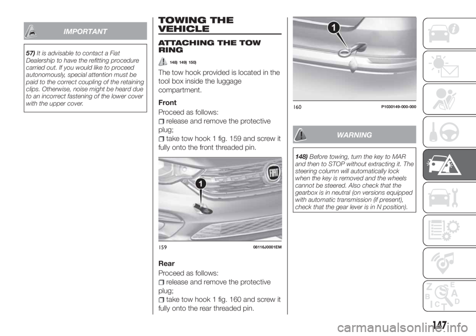 FIAT TIPO 4DOORS 2018 Owner handbook (in English) IMPORTANT
57)It is advisable to contact a Fiat
Dealership to have the refitting procedure
carried out. If you would like to proceed
autonomously, special attention must be
paid to the correct coupling FIAT TIPO 4DOORS 2018 Owner handbook (in English) IMPORTANT
57)It is advisable to contact a Fiat
Dealership to have the refitting procedure
carried out. If you would like to proceed
autonomously, special attention must be
paid to the correct coupling