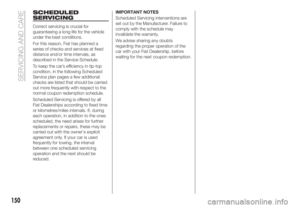 FIAT TIPO 4DOORS 2018 Owner handbook (in English) SCHEDULED
SERVICING
Correct servicing is crucial for
guaranteeing a long life for the vehicle
under the best conditions.
For this reason, Fiat has planned a
series of checks and services at fixed
dist FIAT TIPO 4DOORS 2018 Owner handbook (in English) SCHEDULED
SERVICING
Correct servicing is crucial for
guaranteeing a long life for the vehicle
under the best conditions.
For this reason, Fiat has planned a
series of checks and services at fixed
dist