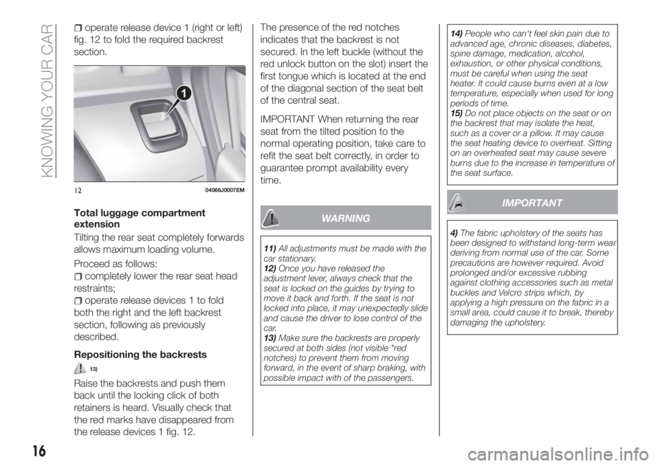 FIAT TIPO 4DOORS 2018 Owner handbook (in English) operate release device 1 (right or left)
fig. 12 to fold the required backrest
section.
Total luggage compartment
extension
Tilting the rear seat completely forwards
allows maximum loading volume.
Pro FIAT TIPO 4DOORS 2018 Owner handbook (in English) operate release device 1 (right or left)
fig. 12 to fold the required backrest
section.
Total luggage compartment
extension
Tilting the rear seat completely forwards
allows maximum loading volume.
Pro