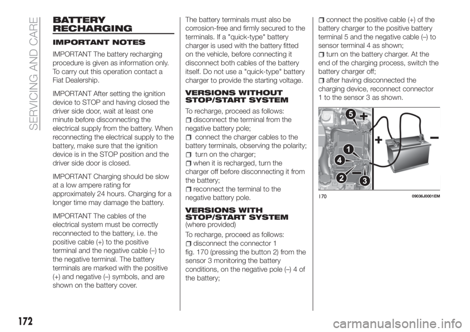 FIAT TIPO 4DOORS 2018 Owner handbook (in English) BATTERY
RECHARGING
IMPORTANT NOTES
IMPORTANT The battery recharging
procedure is given as information only.
To carry out this operation contact a
Fiat Dealership.
IMPORTANT After setting the ignition
FIAT TIPO 4DOORS 2018 Owner handbook (in English) BATTERY
RECHARGING
IMPORTANT NOTES
IMPORTANT The battery recharging
procedure is given as information only.
To carry out this operation contact a
Fiat Dealership.
IMPORTANT After setting the ignition