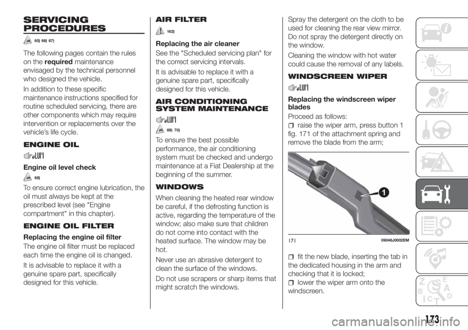 FIAT TIPO 4DOORS 2018 Owner handbook (in English) SERVICING
PROCEDURES
65) 66) 67)
The following pages contain the rules
on therequiredmaintenance
envisaged by the technical personnel
who designed the vehicle.
In addition to these specific
maintenanc FIAT TIPO 4DOORS 2018 Owner handbook (in English) SERVICING
PROCEDURES
65) 66) 67)
The following pages contain the rules
on therequiredmaintenance
envisaged by the technical personnel
who designed the vehicle.
In addition to these specific
maintenanc