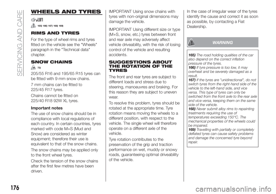 FIAT TIPO 4DOORS 2018 Owner handbook (in English) WHEELS AND TYRES
165) 166) 167) 168) 169)
RIMS AND TYRES
For the type of wheel rims and tyres
fitted on the vehicle see the "Wheels"
paragraph in the "Technical data"
chapter.
SNOW CHA FIAT TIPO 4DOORS 2018 Owner handbook (in English) WHEELS AND TYRES
165) 166) 167) 168) 169)
RIMS AND TYRES
For the type of wheel rims and tyres
fitted on the vehicle see the "Wheels"
paragraph in the "Technical data"
chapter.
SNOW CHA