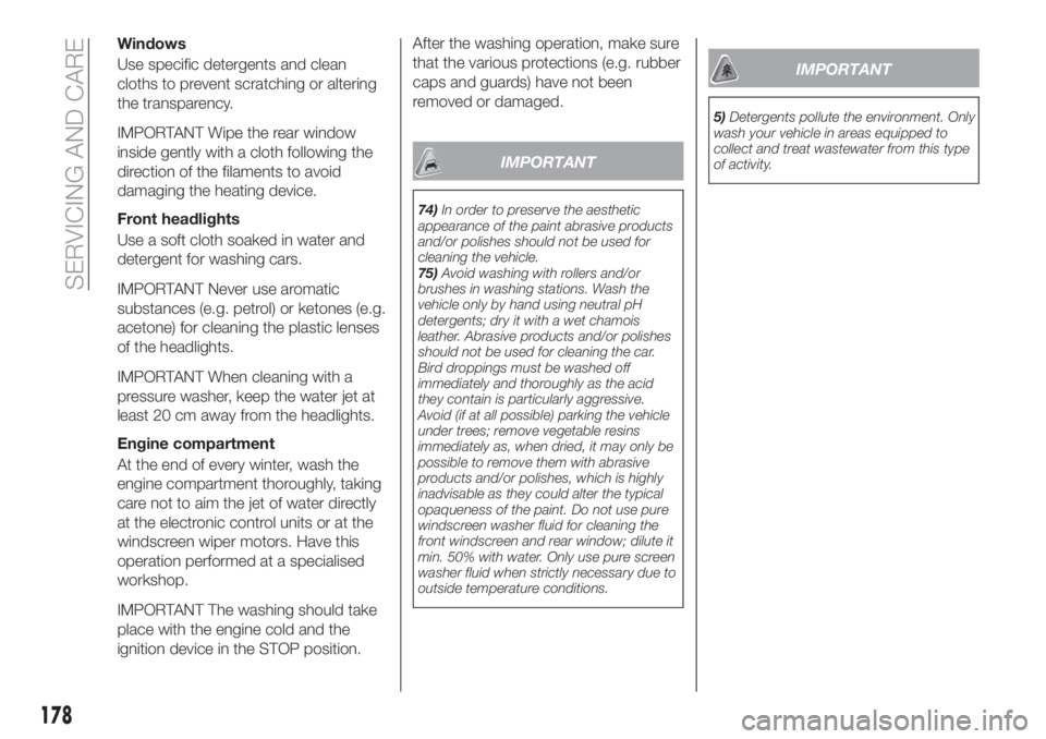 FIAT TIPO 4DOORS 2018 Owner handbook (in English) Windows
Use specific detergents and clean
cloths to prevent scratching or altering
the transparency.
IMPORTANT Wipe the rear window
inside gently with a cloth following the
direction of the filaments FIAT TIPO 4DOORS 2018 Owner handbook (in English) Windows
Use specific detergents and clean
cloths to prevent scratching or altering
the transparency.
IMPORTANT Wipe the rear window
inside gently with a cloth following the
direction of the filaments