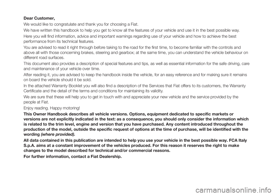 FIAT TIPO 4DOORS 2018 Owner handbook (in English) Dear Customer,
We would like to congratulate and thank you for choosing a Fiat.
We have written this handbook to help you get to know all the features of your vehicle and use it in the best possible w FIAT TIPO 4DOORS 2018 Owner handbook (in English) Dear Customer,
We would like to congratulate and thank you for choosing a Fiat.
We have written this handbook to help you get to know all the features of your vehicle and use it in the best possible w