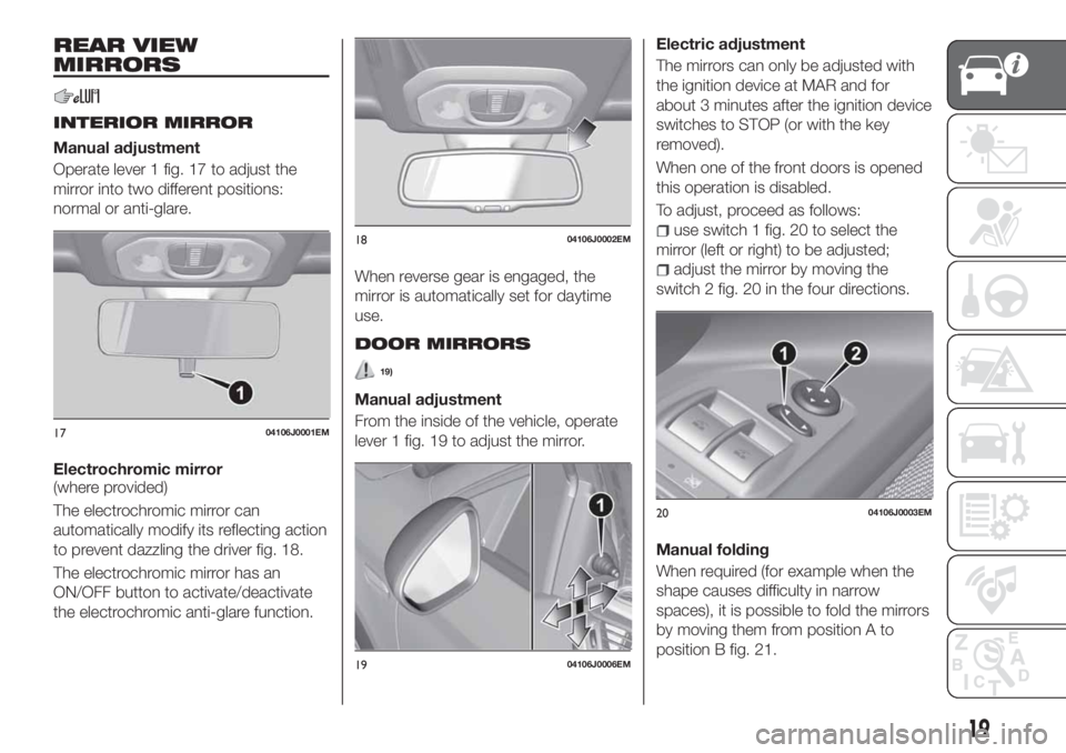 FIAT TIPO 4DOORS 2018  Owner handbook (in English) REAR VIEW
MIRRORS
INTERIOR MIRROR
Manual adjustment
Operate lever 1 fig. 17 to adjust the
mirror into two different positions:
normal or anti-glare.
Electrochromic mirror
(where provided)
The electroc