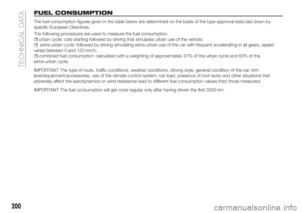 FIAT TIPO 4DOORS 2018 Owner handbook (in English) FUEL CONSUMPTION
The fuel consumption figures given in the table below are determined on the basis of the type-approval tests laid down by
specific European Directives.
The following procedures are us FIAT TIPO 4DOORS 2018 Owner handbook (in English) FUEL CONSUMPTION
The fuel consumption figures given in the table below are determined on the basis of the type-approval tests laid down by
specific European Directives.
The following procedures are us