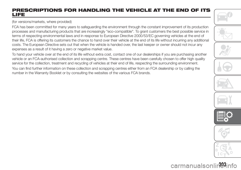 FIAT TIPO 4DOORS 2018 Owner handbook (in English) PRESCRIPTIONS FOR HANDLING THE VEHICLE AT THE END OF ITS
LIFE
(for versions/markets, where provided)
FCA has been committed for many years to safeguarding the environment through the constant improvem FIAT TIPO 4DOORS 2018 Owner handbook (in English) PRESCRIPTIONS FOR HANDLING THE VEHICLE AT THE END OF ITS
LIFE
(for versions/markets, where provided)
FCA has been committed for many years to safeguarding the environment through the constant improvem