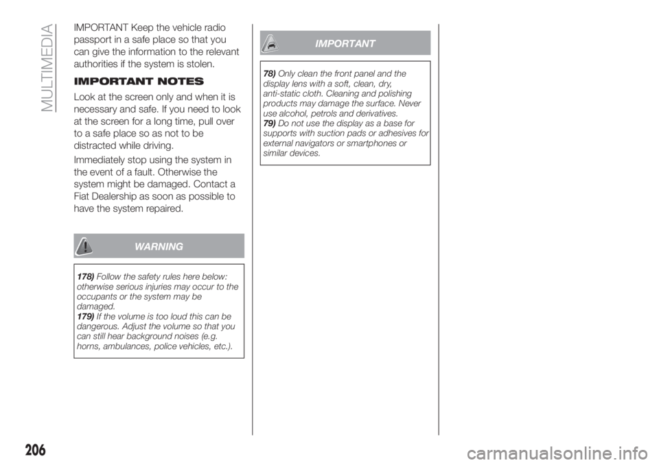 FIAT TIPO 4DOORS 2018 Owner handbook (in English) IMPORTANT Keep the vehicle radio
passport in a safe place so that you
can give the information to the relevant
authorities if the system is stolen.
IMPORTANT NOTES
Look at the screen only and when it FIAT TIPO 4DOORS 2018 Owner handbook (in English) IMPORTANT Keep the vehicle radio
passport in a safe place so that you
can give the information to the relevant
authorities if the system is stolen.
IMPORTANT NOTES
Look at the screen only and when it