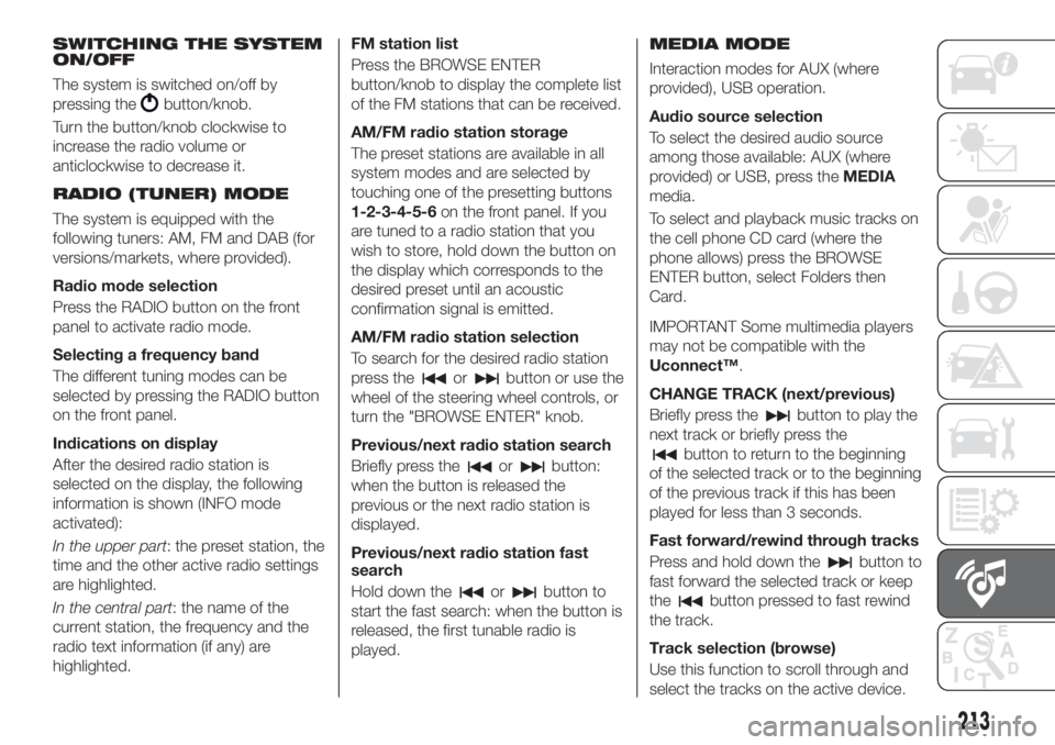 FIAT TIPO 4DOORS 2018 Owner handbook (in English) SWITCHING THE SYSTEM
ON/OFF
The system is switched on/off by
pressing the
button/knob.
Turn the button/knob clockwise to
increase the radio volume or
anticlockwise to decrease it.
RADIO (TUNER) MODE
T FIAT TIPO 4DOORS 2018 Owner handbook (in English) SWITCHING THE SYSTEM
ON/OFF
The system is switched on/off by
pressing the
button/knob.
Turn the button/knob clockwise to
increase the radio volume or
anticlockwise to decrease it.
RADIO (TUNER) MODE
T