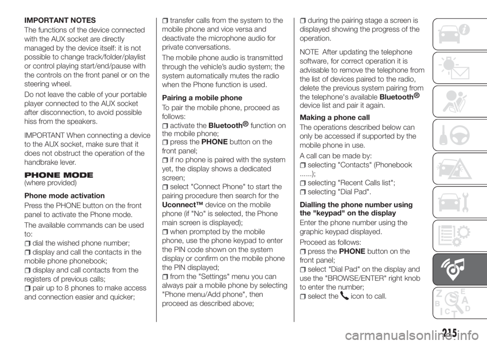 FIAT TIPO 4DOORS 2018 Owner handbook (in English) IMPORTANT NOTES
The functions of the device connected
with the AUX socket are directly
managed by the device itself: it is not
possible to change track/folder/playlist
or control playing start/end/pau FIAT TIPO 4DOORS 2018 Owner handbook (in English) IMPORTANT NOTES
The functions of the device connected
with the AUX socket are directly
managed by the device itself: it is not
possible to change track/folder/playlist
or control playing start/end/pau