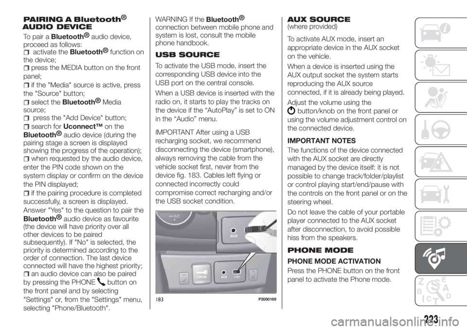 FIAT TIPO 4DOORS 2018 Owner handbook (in English) PAIRING A Bluetooth
To pair aBluetooth®
audio device,
proceed as follows:
activate theBluetooth®
function on
the device;
press the MEDIA button on the front
panel;
if the "Media" source is a FIAT TIPO 4DOORS 2018 Owner handbook (in English) PAIRING A Bluetooth
To pair aBluetooth®
audio device,
proceed as follows:
activate theBluetooth®
function on
the device;
press the MEDIA button on the front
panel;
if the "Media" source is a
