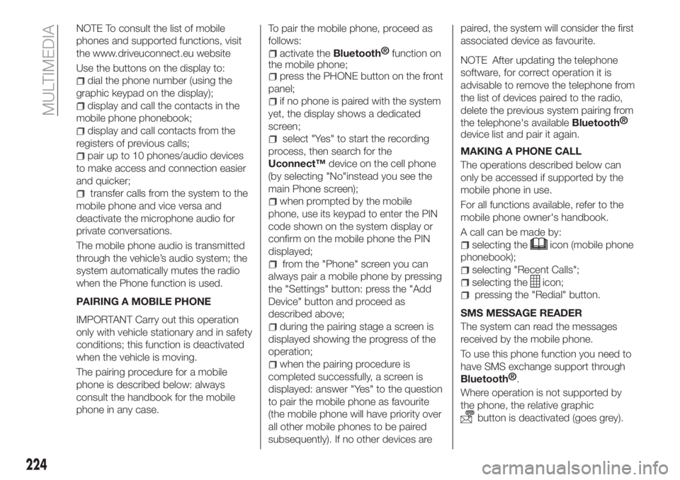 FIAT TIPO 4DOORS 2018 Owner handbook (in English) NOTE To consult the list of mobile
phones and supported functions, visit
the www.driveuconnect.eu website
Use the buttons on the display to:
dial the phone number (using the
graphic keypad on the disp FIAT TIPO 4DOORS 2018 Owner handbook (in English) NOTE To consult the list of mobile
phones and supported functions, visit
the www.driveuconnect.eu website
Use the buttons on the display to:
dial the phone number (using the
graphic keypad on the disp