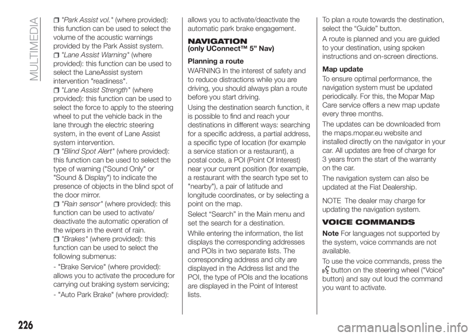 FIAT TIPO 4DOORS 2018 Owner handbook (in English) "Park Assist vol."(where provided):
this function can be used to select the
volume of the acoustic warnings
provided by the Park Assist system.
"Lane Assist Warning"(where
provided): t FIAT TIPO 4DOORS 2018 Owner handbook (in English) "Park Assist vol."(where provided):
this function can be used to select the
volume of the acoustic warnings
provided by the Park Assist system.
"Lane Assist Warning"(where
provided): t