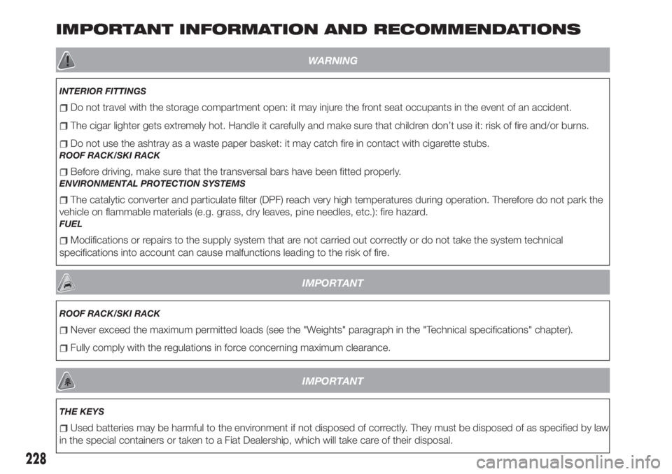 FIAT TIPO 4DOORS 2018 Owner handbook (in English) IMPORTANT INFORMATION AND RECOMMENDATIONS
WARNING
INTERIOR FITTINGS
Do not travel with the storage compartment open: it may injure the front seat occupants in the event of an accident.
The cigar light FIAT TIPO 4DOORS 2018 Owner handbook (in English) IMPORTANT INFORMATION AND RECOMMENDATIONS
WARNING
INTERIOR FITTINGS
Do not travel with the storage compartment open: it may injure the front seat occupants in the event of an accident.
The cigar light