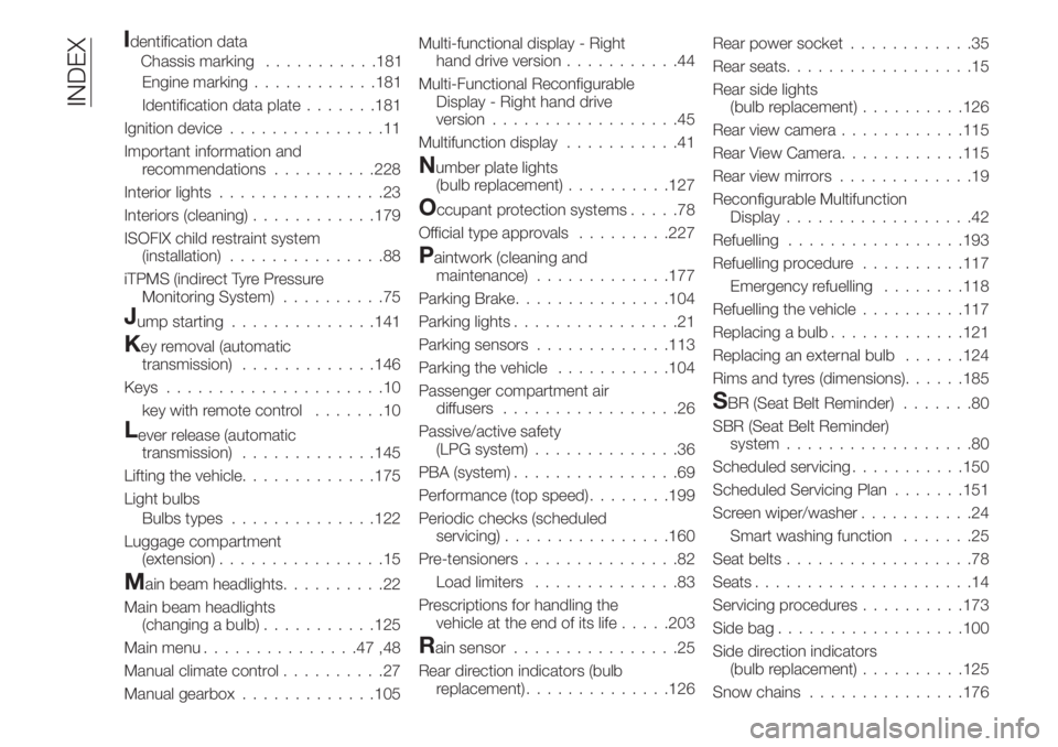 FIAT TIPO 4DOORS 2018 Owner handbook (in English) .......181
Ignition device...............11
Important information and
recommendations..........228
Interior lights................23
Interiors (cleaning)............179
ISOFIX child restraint system
( FIAT TIPO 4DOORS 2018 Owner handbook (in English) .......181
Ignition device...............11
Important information and
recommendations..........228
Interior lights................23
Interiors (cleaning)............179
ISOFIX child restraint system
(