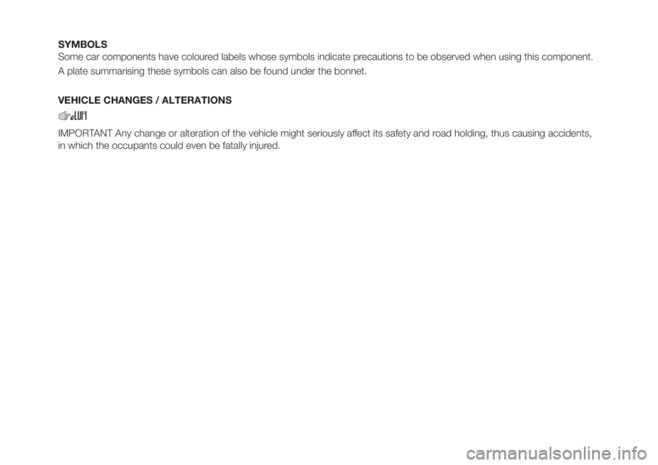 FIAT TIPO 4DOORS 2018  Owner handbook (in English) SYMBOLS
Some car components have coloured labels whose symbols indicate precautions to be observed when using this component.
A plate summarising these symbols can also be found under the bonnet.
VEHI